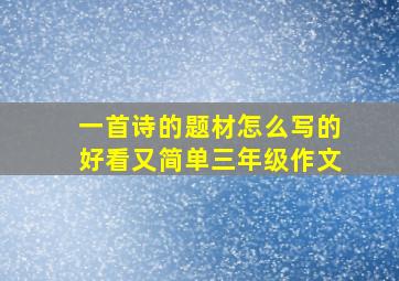 一首诗的题材怎么写的好看又简单三年级作文