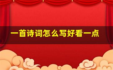 一首诗词怎么写好看一点