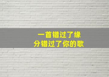 一首错过了缘分错过了你的歌