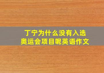 丁宁为什么没有入选奥运会项目呢英语作文