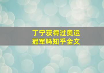 丁宁获得过奥运冠军吗知乎全文