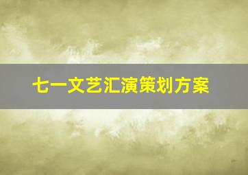 七一文艺汇演策划方案