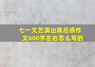 七一文艺演出观后感作文600字左右怎么写的