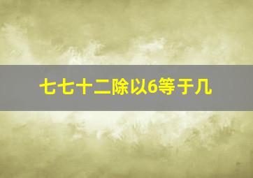 七七十二除以6等于几