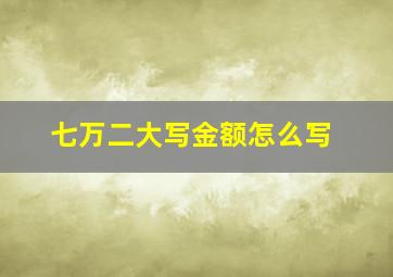 七万二大写金额怎么写