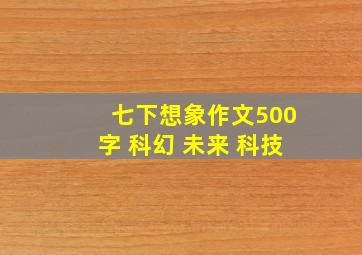 七下想象作文500字 科幻 未来 科技