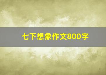 七下想象作文800字