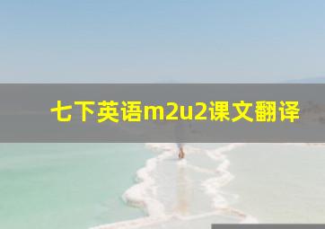 七下英语m2u2课文翻译