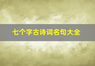 七个字古诗词名句大全