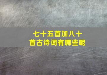 七十五首加八十首古诗词有哪些呢