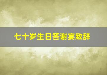 七十岁生日答谢宴致辞