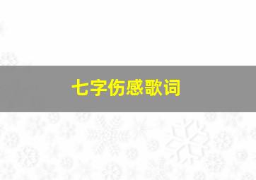 七字伤感歌词