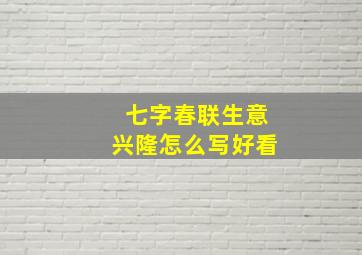 七字春联生意兴隆怎么写好看