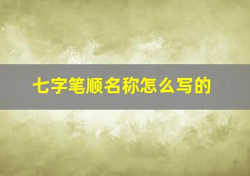 七字笔顺名称怎么写的