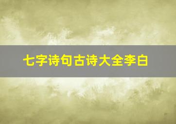 七字诗句古诗大全李白