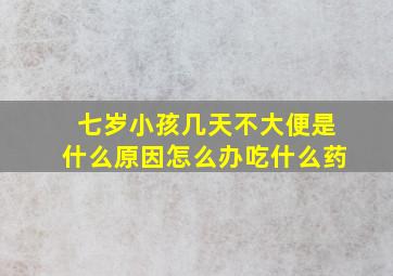 七岁小孩几天不大便是什么原因怎么办吃什么药