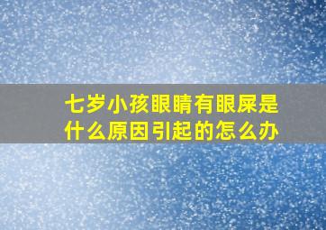 七岁小孩眼睛有眼屎是什么原因引起的怎么办