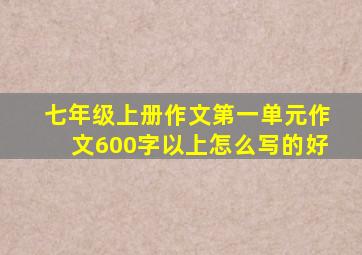 七年级上册作文第一单元作文600字以上怎么写的好