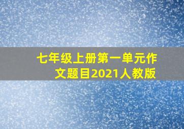 七年级上册第一单元作文题目2021人教版