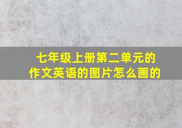 七年级上册第二单元的作文英语的图片怎么画的