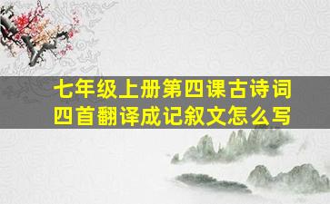 七年级上册第四课古诗词四首翻译成记叙文怎么写