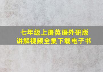 七年级上册英语外研版讲解视频全集下载电子书