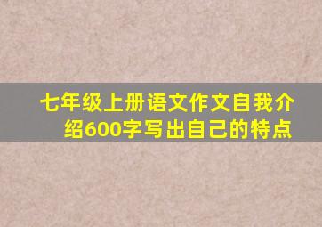 七年级上册语文作文自我介绍600字写出自己的特点