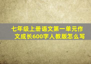 七年级上册语文第一单元作文成长600字人教版怎么写