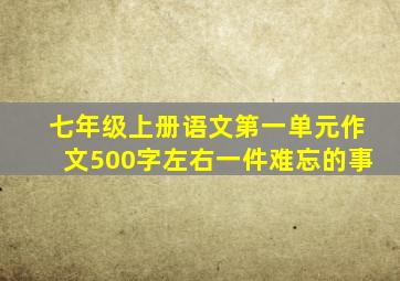 七年级上册语文第一单元作文500字左右一件难忘的事