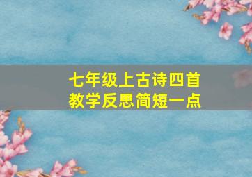 七年级上古诗四首教学反思简短一点