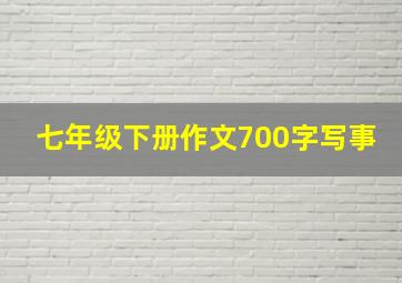 七年级下册作文700字写事