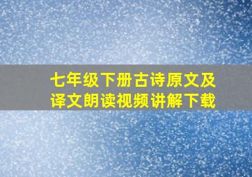 七年级下册古诗原文及译文朗读视频讲解下载