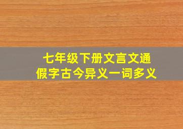 七年级下册文言文通假字古今异义一词多义