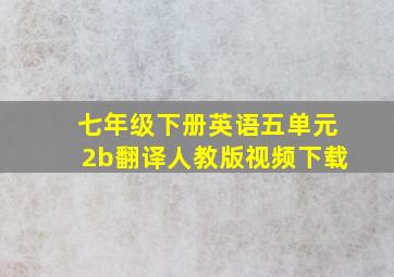 七年级下册英语五单元2b翻译人教版视频下载