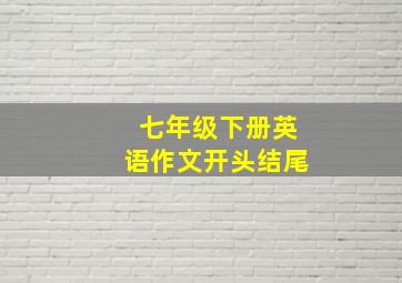 七年级下册英语作文开头结尾