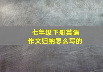 七年级下册英语作文归纳怎么写的