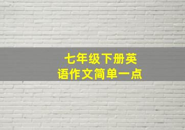 七年级下册英语作文简单一点