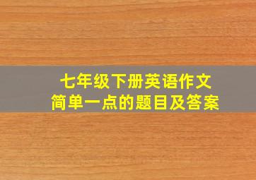 七年级下册英语作文简单一点的题目及答案