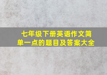 七年级下册英语作文简单一点的题目及答案大全