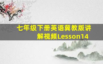 七年级下册英语冀教版讲解视频Lesson14