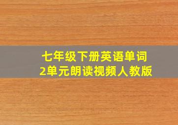 七年级下册英语单词2单元朗读视频人教版