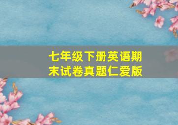 七年级下册英语期末试卷真题仁爱版