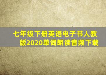 七年级下册英语电子书人教版2020单词朗读音频下载