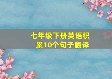 七年级下册英语积累10个句子翻译