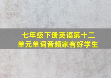 七年级下册英语第十二单元单词音频家有好学生