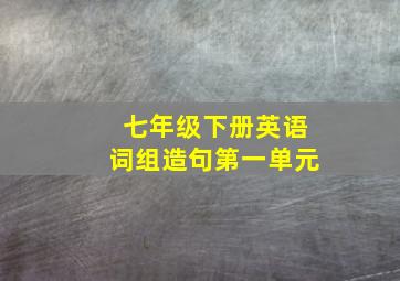 七年级下册英语词组造句第一单元