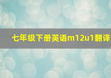 七年级下册英语m12u1翻译