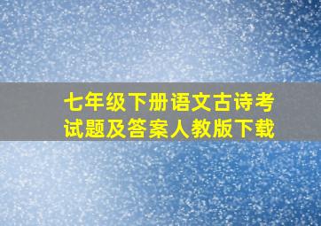 七年级下册语文古诗考试题及答案人教版下载