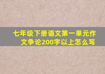 七年级下册语文第一单元作文争论200字以上怎么写