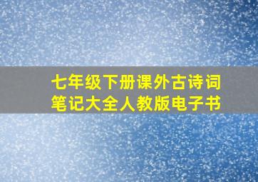 七年级下册课外古诗词笔记大全人教版电子书